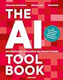 The AI Toolbook. Mit Künstlicher Intelligenz die Zukunft sichern: Das unverzichtbare Arbeitsbuch für Macher, Entscheider und Innovatoren